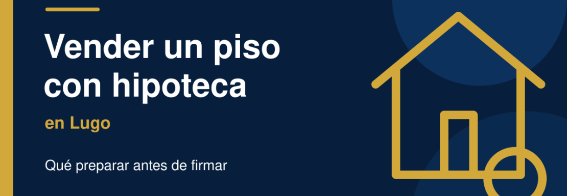 Vender un piso con hipoteca en Lugo